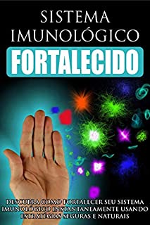 Livro Sistema Imunológico Fortalecido: Descubra como fortalecer seu sistema imunológico instantaneamente usando estratégias seguras e naturais!