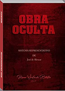 O Sistema Representativo de José de Alencar: Obra Oculta de José de Alencar