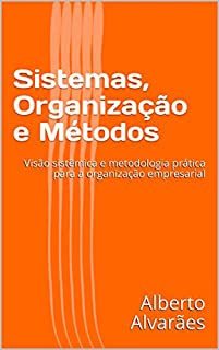 Livro Sistemas, Organização e Métodos: Visão sistêmica e metodologia prática para a organização empresarial