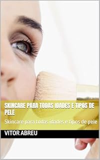 Skincare para todas idades e tipos de pele: Skincare para todas idades e tipos de pele