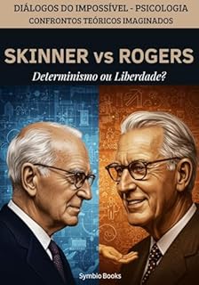 Livro Skinner vs. Rogers - Determinismo ou Liberdade?: Diálogos do Impossível - Psicologia - Confrontos Teóricos Imaginados (Diálogos do Imaginário : Confrontos Teóricos Imaginados : Psicologia Livro 3)