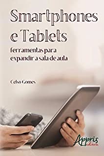 Smartphones e Tablets: Ferramentas para Expandir a Sala de Aula (Educação e Pedagogia)