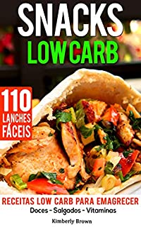 Snacks Low Carb - 110 receitas de lanches fáceis: Receitas Low Carb para Emagrecer - Doces, Salgados, Vitaminas