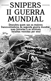 Livro Snipers da Segunda Guerra Mundial: Descubra quem são os maiores franco-atiradores da segunda guerra mundial, suas histórias e as incríveis batalhas vencidas por eles
