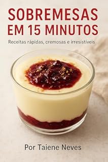 Livro Sobremesas em 15 Minutos: Receitas rápidas, cremosas e irresistíveis (Receitas Rápidas em 15 Minutos Livro 4)
