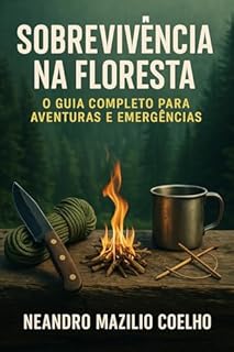 Livro Sobrevivência na Floresta: O Guia Completo para Aventuras e Emergências