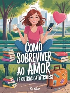 Livro Como Sobreviver ao Amor (e Outras Catástrofes) - Um Romance Divertido Sobre Relacionamentos e Recomeços (Clichê ate o Ultimo Capitulo Livro 2)