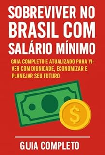 Livro SOBREVIVER NO BRASIL COM SALÁRIO MÍNIMO: GUIA PRÁTICO DE ECONOMIA : GUIA COMPLETO E ATUALIZADO PARA VIVER COM DIGNIDADE, ECONOMIZAR E PLANEJAR SEU FUTURO