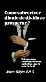 Livro Como sobreviver diante de dívidas e prosperar.: Entregue os seus caminhos ao Senhor , confia Nele que no mais Ele fará! (Espiritualidade e Fé para ser mais que vencedor!)