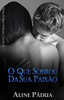 O que sobrou da sua paixão - Série O que sobrou - Livro 2