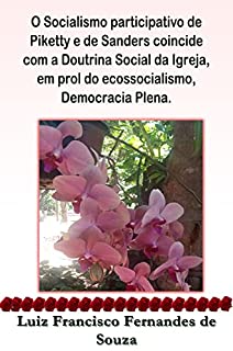 O Socialismo participativo de Piketty e de Sanders coincide com a Doutrina Social da Igreja, em prol do ecossocialismo, Democracia Plena. (Socialismo Democrático)