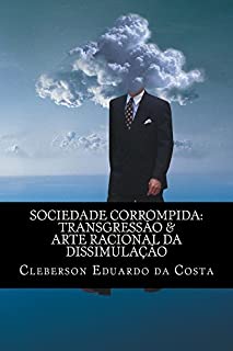 Livro SOCIEDADE CORROMPIDA: TRANSGRESSÃO & ARTE RACIONAL DA DISSIMULAÇÃO