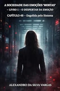 Livro A Sociedade das Emoções "Mortas" - Livro 1 - O Despertar da Emoção.: CAPÍTULO 4B – Engolida pelo Sistema
