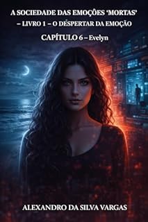 A Sociedade das Emoções "Mortas" - Livro 1 - O Despertar da Emoção.: CAPÍTULO 6 – Evelyn