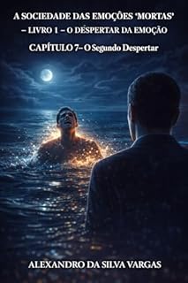 A Sociedade das Emoções "Mortas" - Livro 1 - O Despertar da Emoção.: CAPÍTULO 7 – O Segundo Despertar