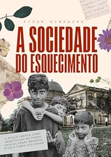 Livro A sociedade do esquecimento: O Esquecimento como Arquitetura do Poder: Ensaios sobre Memória, Ética e Tempo Acelerado