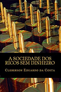 Livro A SOCIEDADE DOS RICOS SEM DINHEIRO: IDEOLOGIA, HEGEMONIA CAPITALISTA E O MITO DO SUCESSO ESCOLAR
