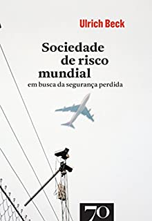 Sociedade de Risco Mundial - Em Busca da Segurança Perdida
