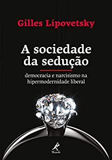 A sociedade da sedução: democracia e narcisismo na hipermodernidade liberal