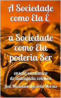 Livro A Sociedade como Ela É a Sociedade como Ela poderia Ser: ensaio econômico de autoajuda coletiva