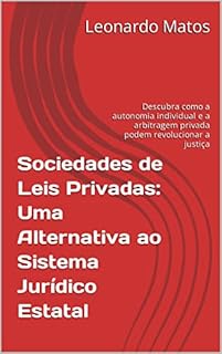 Livro Sociedades de Leis Privadas: Uma Alternativa ao Sistema Jurídico Estatal: Descubra como a autonomia individual e a arbitragem privada podem revolucionar a justiça