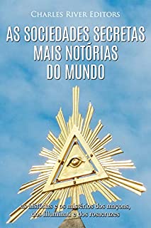 Livro As sociedades secretas mais notórias do mundo: as histórias e os mistérios dos maçons, dos Illuminati e dos rosacruzes