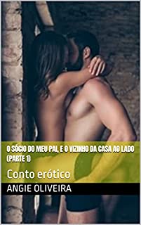 Livro O Sócio do meu pai, e o vizinho da casa ao lado (Parte 1): Conto erótico