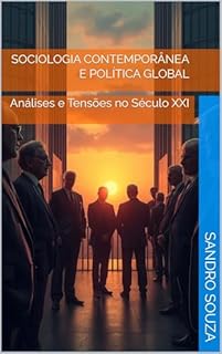 SOCIOLOGIA CONTEMPORÂNEA E POLÍTICA GLOBAL: Análises e Tensões no Século XXI