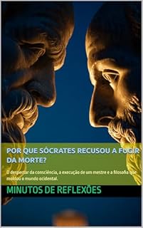 Livro Por que Sócrates recusou a fugir da morte?: O despertar da consciência, a execução de um mestre e a filosofia que moldou o mundo ocidental.