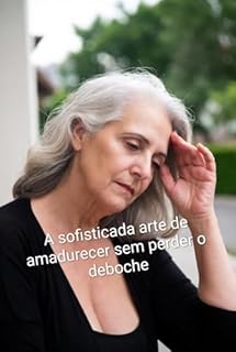 Livro A sofisticada arte de amadurecer sem perder o deboche