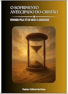 Livro O SOFRIMENTO ANTECIPADO DO CRISTÃO: Vivendo pela fé em meio à ansiedade