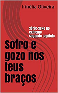 Livro Sofro e gozo nos teus braços: Série-Sexo ao extremo  Segundo capítulo