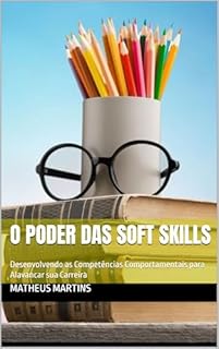 Livro O Poder das Soft Skills: Desenvolvendo as Competências Comportamentais para Alavancar sua Carreira