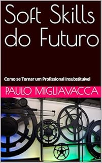 Livro Soft Skills do Futuro: Como se Tornar um Profissional Insubstituível