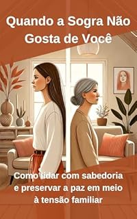 Livro Quando a Sogra Não Gosta de Você: Como lidar com sabedoria e preservar a paz em meio à tensão familiar