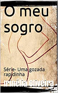 Livro O meu sogro : Série- Uma gozada rapidinha