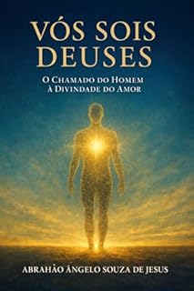 VÓS SOIS DEUSES: O CHAMADO DO HOMEM À DIVINDADE DO AMOR