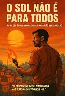 Livro O SOL NÃO É PARA TODOS: ÀS VEZES É PRECISO INCENDIAR PARA NÁO SER APAGADO, ELE MORREU NO FOGO. MAS O FOGO NÃO MATOU -SO ESPALHOU LUZ." romance
