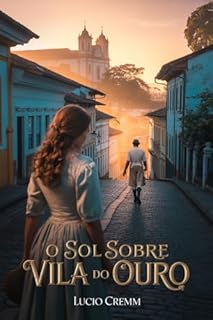 Livro O Sol Sobre Vila do Ouro: Um romance histórico nas montanhas de Minas, entre o ouro, a fé e a liberdade. (Romances Historicos Regionais do Nosso Brasil Livro 2)