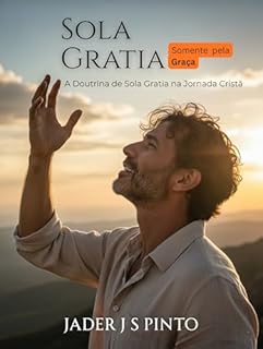 Livro Sola Gratia: Somente pela graça: A Doutrina de Sola Gratia na Jornada Cristã