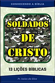 Livro Os Soldados de Cristo - Batalhando pela causa do Mestre Jesus: 13 Lições Bíblicas (CONHECENDO A BÍBLIA)