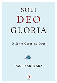 Soli Deo Gloria: O Ser e Obras de Deus