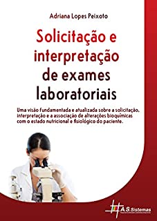 Solicitação e Interpretação de Exames Laboratoriais: Uma visão fundamentada e atualizada sobre a solicitação, interpretação e associação de alterações ... nutricional e fisiológico do paciente.