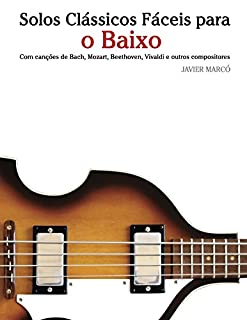 Livro Solos Clássicos Fáceis para o Baixo: Com canções de Bach, Mozart, Beethoven, Vivaldi e outros compositores