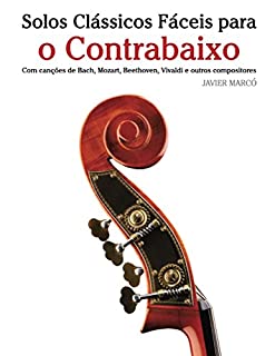 Livro Solos Clássicos Fáceis para o Contrabaixo: Com canções de Bach, Mozart, Beethoven, Vivaldi e outros compositores