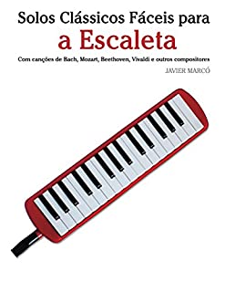 Livro Solos Clássicos Fáceis para a Escaleta: Com canções de Bach, Mozart, Beethoven, Vivaldi e outros compositores