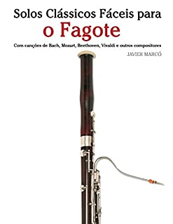 Livro Solos Clássicos Fáceis para o Fagote: Com canções de Bach, Mozart, Beethoven, Vivaldi e outros compositores