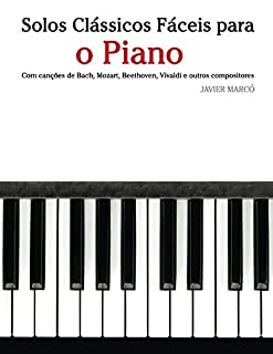 Livro Solos Clássicos Fáceis para o Piano: Com canções de Bach, Mozart, Beethoven, Vivaldi e outros compositores