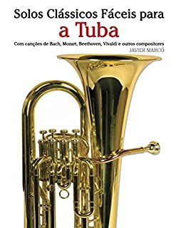 Livro Solos Clássicos Fáceis para a Tuba: Com canções de Bach, Mozart, Beethoven, Vivaldi e outros compositores