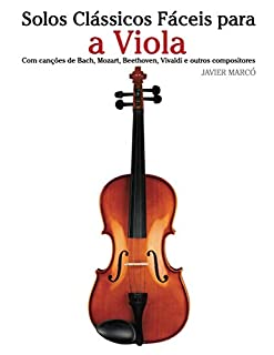 Livro Solos Clássicos Fáceis para a Viola: Com canções de Bach, Mozart, Beethoven, Vivaldi e outros compositores